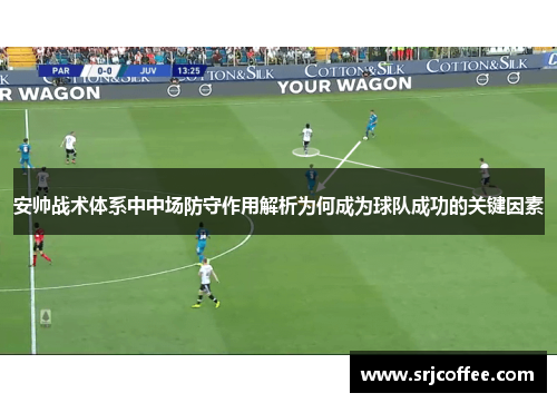 安帅战术体系中中场防守作用解析为何成为球队成功的关键因素